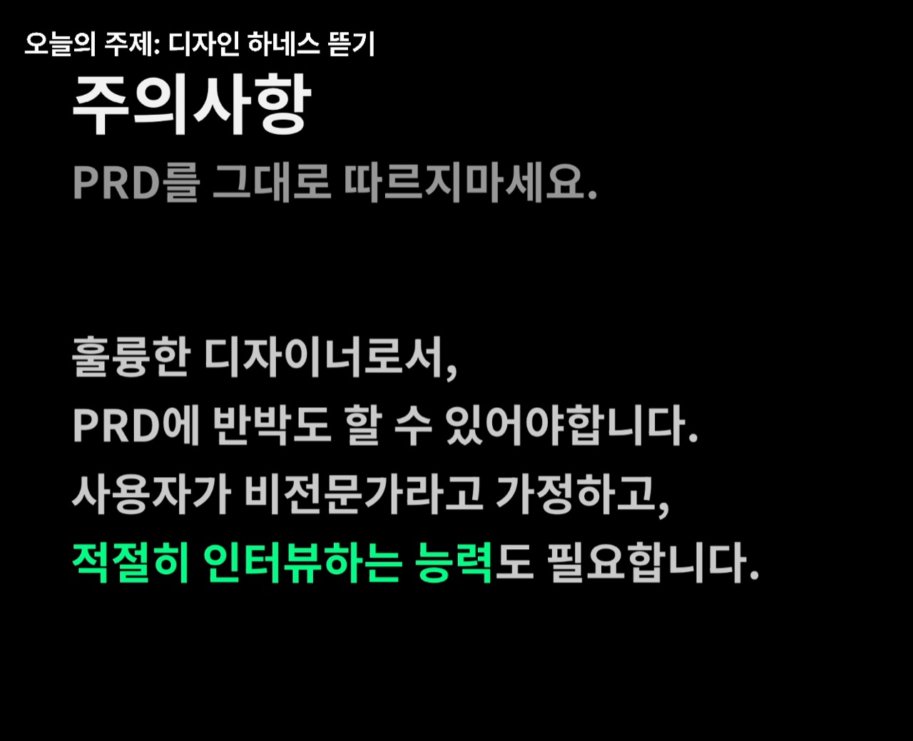 「주의사항 — PRD를 그대로 따르지마세요」 슬라이드. 훌륭한 디자이너로서 PRD에 반박도 할 수 있어야 하고, 사용자가 비전문가라고 가정하고 적절히 인터뷰하는 능력도 필요하다는 문구